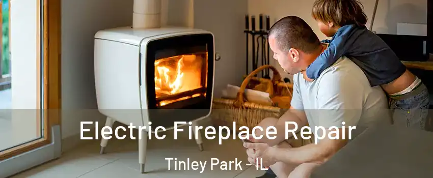  Electric Fireplace Repair Tinley Park - IL
