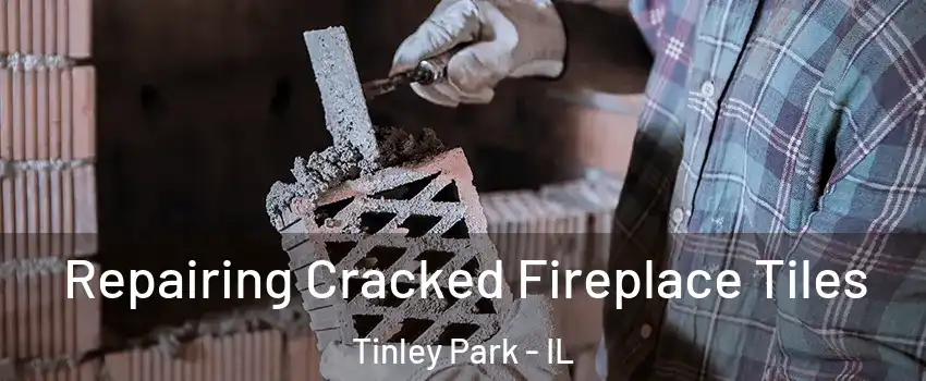  Repairing Cracked Fireplace Tiles Tinley Park - IL